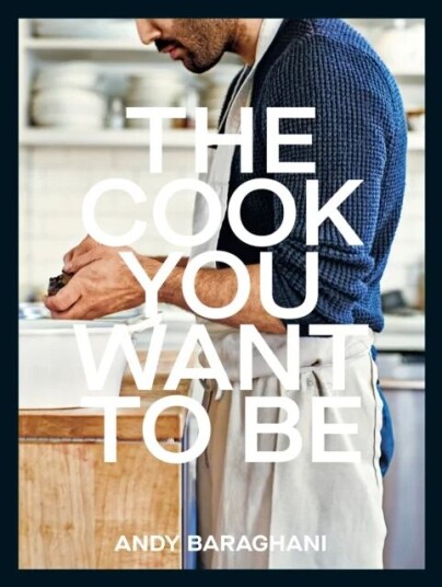 The Cook You Want To Be Av Andy Baraghani
