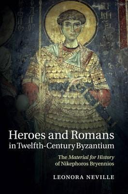 Heroes and Romans in TwelfthCentury Byzantium  The Material for History of Nikephoros Bryennios