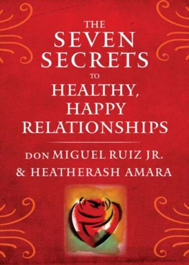 The Seven Secrets To Healthy, Happy Relationships Av Don Miguel (Don Miguel Ruiz Jr.) Ruiz Jr., Heatherash (Heatherash Amara) Amara The Seven Secrets To Healthy, Happy Relationships Av Don Miguel (Don Miguel Ruiz Jr.) Ruiz Jr., Heatherash (Heatherash Amara) Amara