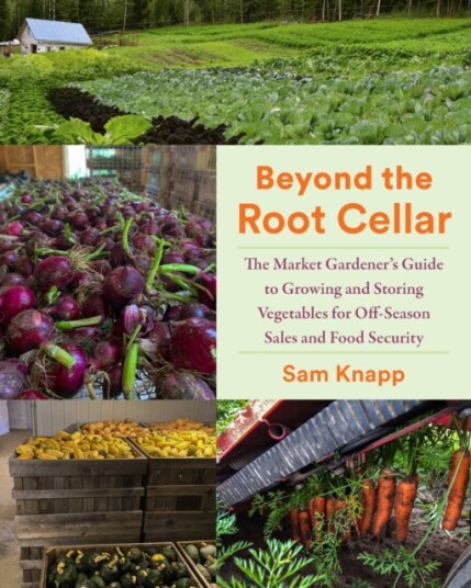 Beyond the Root Cellar The Market Gardener's Guide to Growing and Storing Vegetables for OffSeason Sales and Food Security