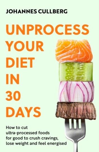 Unprocess Your Diet in 30 Days How to cut ultraprocessed foods for good to crush cravings, lose weight and feel energised Unprocess Your Diet in 30 Days How to cut ultraprocessed foods for good to crush cravings, lose weight and feel energised