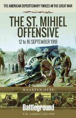 American Expeditionary Forces in the Great War The St. Mihiel Offensive 12 to 16 September 1918 American Expeditionary Forces in the Great War The St. Mihiel Offensive 12 to 16 September 1918