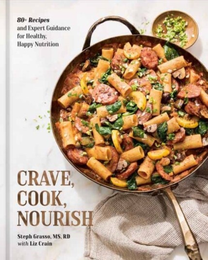 Crave Cook Nourish  80+ Recipes and Expert Guidance for Healthy Happy Nutrition [A Cookbook and Nutrition Guide]