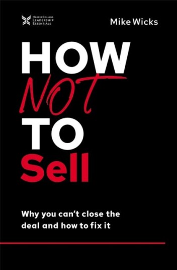 How Not to Sell Why You Can't Close the Deal and How to Fix It