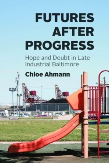 Futures after Progress  Hope and Doubt in Late Industrial Baltimore