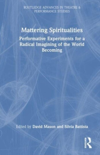 Mattering Spiritualities Performative Experiments for a Radical Imagining of the World Becoming Mattering Spiritualities Performative Experiments for a Radical Imagining of the World Becoming