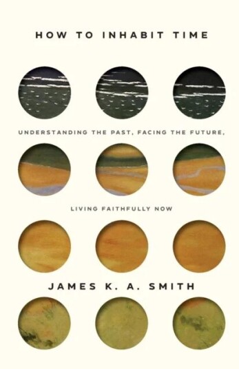 How To Inhabit Time Itpe - Understanding The Past, Facing The Future, Living Faithfully Now Av James Smith