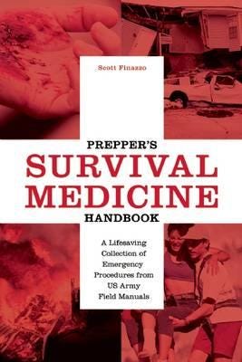 Prepper's Survival Medicine Handbook A Lifesaving Collection of Emergency Procedures from U.S. Arm
