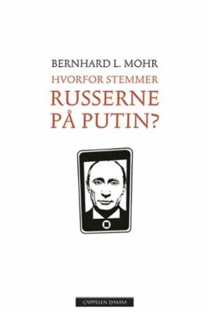 Hvorfor Stemmer Russerne På Putin? Av Bernhard L. Mohr