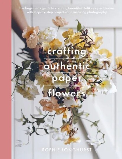 Crafting Authentic Paper Flowers Av Longhurst  Sophie