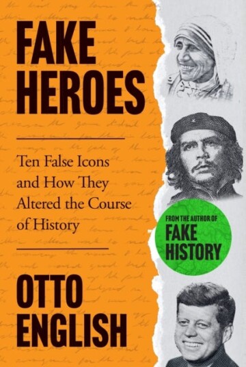 Fake Heroes  Ten False Icons and How they Altered the Course of History