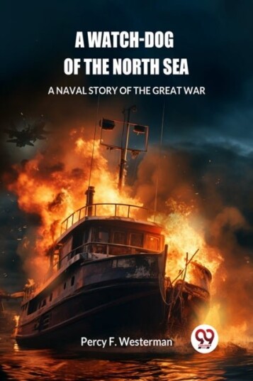 A Watch dog of the North SeaA Naval Story of the Great War Edition2024 A Watch dog of the North SeaA Naval Story of the Great War Edition2024