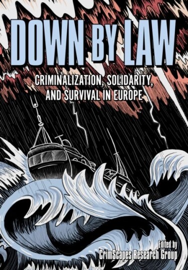 Down by Law Criminalization Solidarity and Survival in Europe
