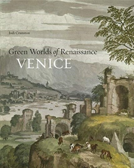 Green Worlds of Renaissance Venice Green Worlds of Renaissance Venice