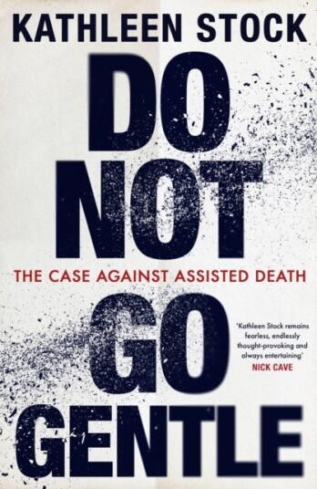 Do Not Go Gentle The Case Against Assisted Death