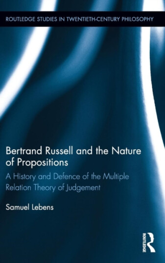 Bertrand Russell and the Nature of Propositions A History and Defence of the Multiple Relation Theory of Judgement