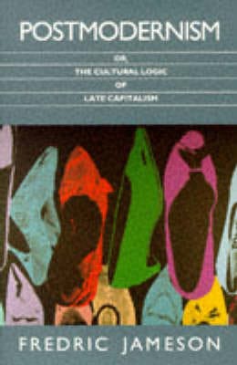 Postmodernism or, the Cultural Logic of Late Capitalism Postmodernism or, the Cultural Logic of Late Capitalism