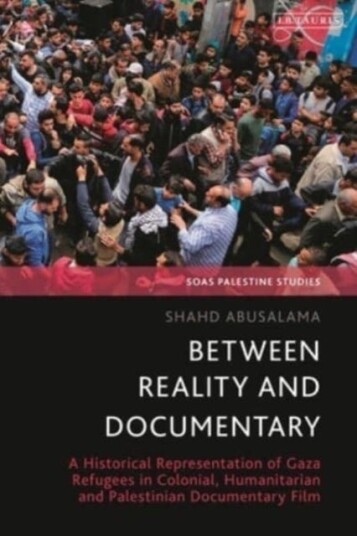 Between Reality and Documentary A Historical Representation of Gaza Refugees in Colonial, Humanitarian and Palestinian Documentary Film
