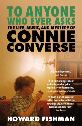 To Anyone Who Ever Asks: The Life, Music, and Mystery of Connie Converse 1 of Pitchfork's 10 Best Music Books of 2023 To Anyone Who Ever Asks: The Life, Music, and Mystery of Connie Converse 1 of Pitchfork's 10 Best Music Books of 2023