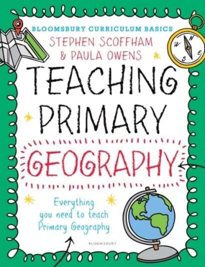 Bloomsbury Curriculum Basics: Teaching Primary Geography Av Dr Stephen (Canterbury Christ Church University Uk) Scoffham, Dr. Paula Owens