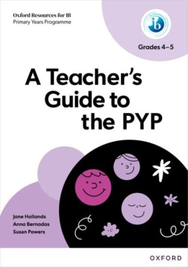 Oxford Resources for IB PYP: A Teacher's Guide to the PYP (Grades 45) Oxford Resources for IB PYP: A Teacher's Guide to the PYP (Grades 45)