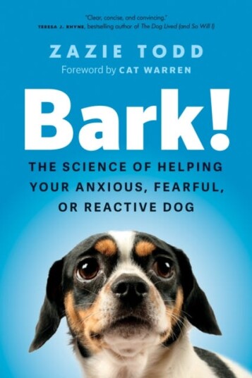 Bark! The Science of Helping Your Anxious, Fearful, or Reactive Dog