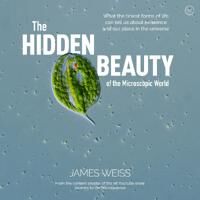 The Hidden Beauty Of The Microscopic World Av James Weiss