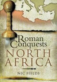 Roman Conquests: North Africa Av Nic Fields Roman Conquests: North Africa Av Nic Fields