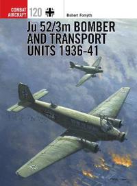 Forsyth Robert Ju 52/3m Bomber and Transport Units 1936-41