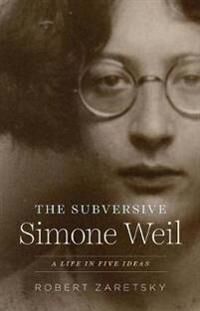 Zaretsky Robert The Subversive Simone Weil