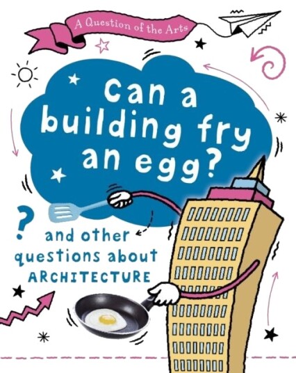 A Question of the Arts: Can a Building Fry an Egg? and other questions about architecture A Question of the Arts: Can a Building Fry an Egg? and other questions about architecture