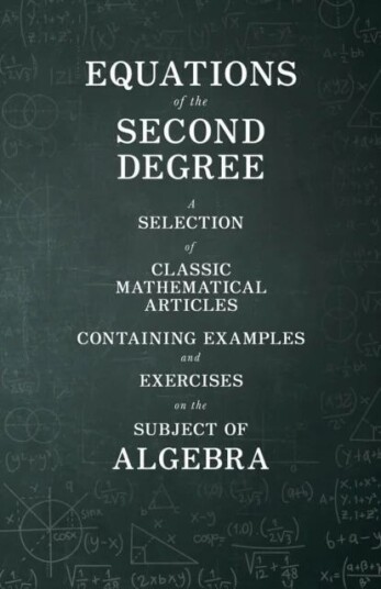 Equations Of The Second Degree - A Selection Of Classic Mathematical Articles Containing Examples An Av Various
