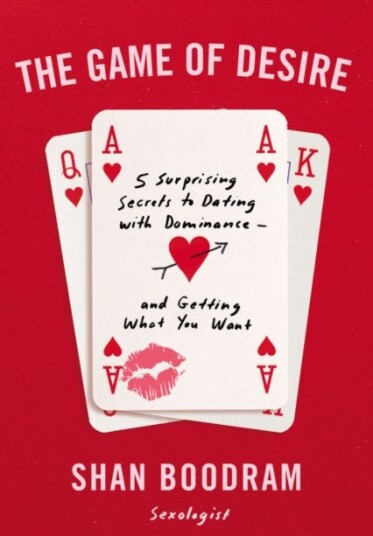 The Game of Desire  5 Surprising Secrets to Dating with Dominanceand Getting What You Want