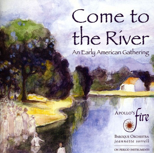 Apollo's Fire Baroque Orchestra Come to the River An Early American Gathering CD
