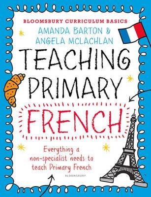 Bloomsbury Curriculum Basics: Teaching Primary French Av Dr. Amanda Barton, Angela Mclachlan Bloomsbury Curriculum Basics: Teaching Primary French Av Dr. Amanda Barton, Angela Mclachlan