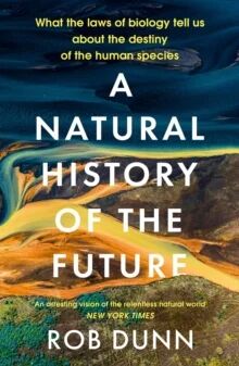 A Natural History Of The Future Av Rob Dunn