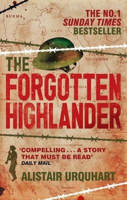 The Forgotten Highlander My Incredible Story of Survival During the War in the Far East The Forgotten Highlander My Incredible Story of Survival During the War in the Far East