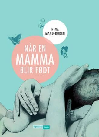 Når En Mamma Blir Født Av Nina Maaø-Ruden