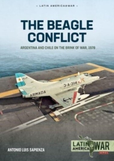 Beagle Conflict Volume 1: Argentina and Chile on the Brink of War in 1978 Beagle Conflict Volume 1: Argentina and Chile on the Brink of War in 1978