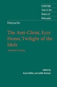Nietzsche: The Anti-Christ, Ecce Homo, Twilight Of The Idols