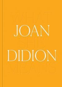 Joan Didion: What She Means Av Joan Didion Joan Didion: What She Means Av Joan Didion
