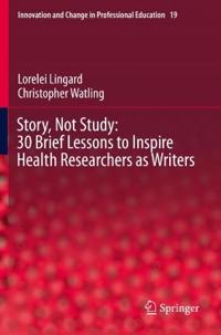 Lingard Lorelei Story Not Study: 30 Brief Lessons to Inspire Health Researchers as Writers