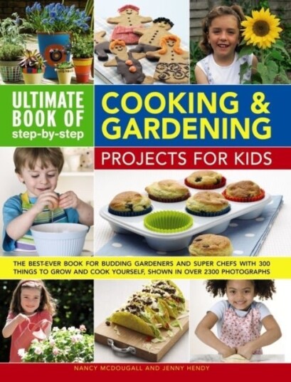 Ultimate Book of Step By Step Cooking & Gardening Projects for Kids Ultimate Book of Step By Step Cooking & Gardening Projects for Kids