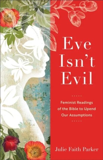 Eve Isn`T Evil - Feminist Readings Of The Bible To Upend Our Assumptions Av Julie Faith Parker