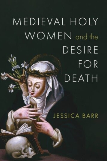 Medieval Holy Women and the Desire for Death Medieval Holy Women and the Desire for Death