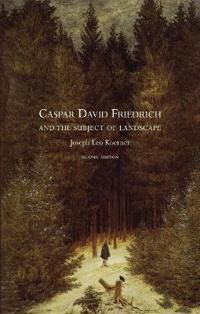 Koerner Joseph Leo Caspar David Friedrich and the Subject of Landscape Koerner Joseph Leo Caspar David Friedrich and the Subject of Landscape
