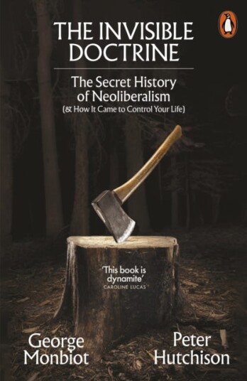 The Invisible Doctrine The Secret History of Neoliberalism (& How It Came to Control Your Life) The Invisible Doctrine The Secret History of Neoliberalism (& How It Came to Control Your Life)
