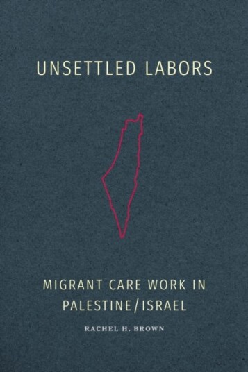 Unsettled Labors Migrant Care Work in Palestine/Israel