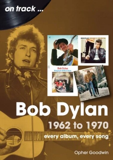 Bob Dylan 1962 To 1970 On Track Av Opher Goodwin