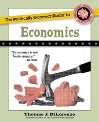 The Politically Incorrect Guide To Economics Av Thomas J. Dilorenzo The Politically Incorrect Guide To Economics Av Thomas J. Dilorenzo